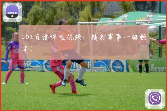 cba直播咪咕视频,精彩赛事一键畅享!