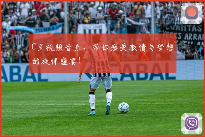 C罗视频音乐，带你感受激情与梦想的旋律盛宴！