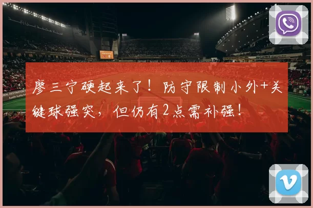 廖三宁硬起来了！防守限制小外+关键球强突，但仍有2点需补强！