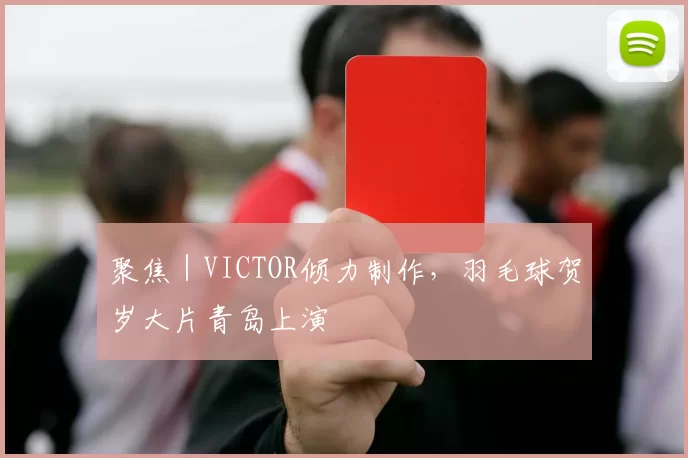 聚焦｜VICTOR倾力制作，羽毛球贺岁大片青岛上演