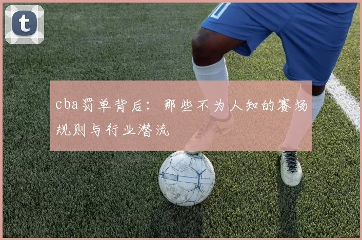 cba罚单背后：那些不为人知的赛场规则与行业潜流