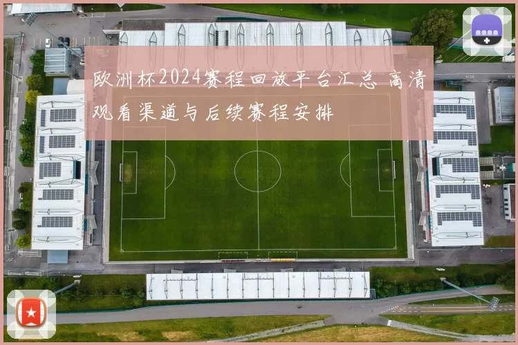 欧洲杯2024赛程回放平台汇总 高清观看渠道与后续赛程安排