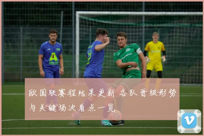 欧国联赛程结果更新 各队晋级形势与关键场次看点一览
