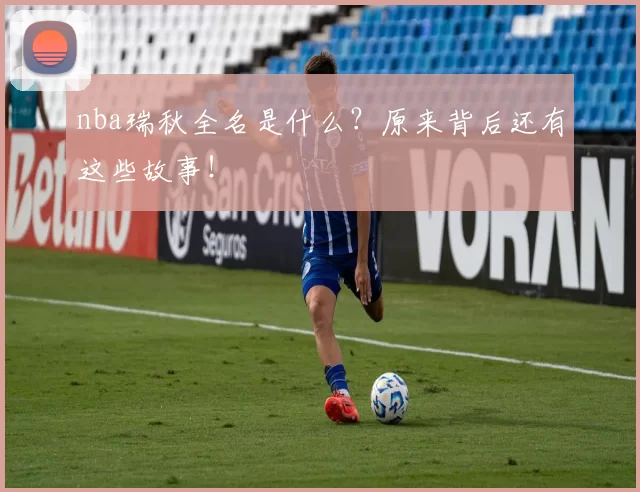 nba瑞秋全名是什么?原来背后还有这些故事!