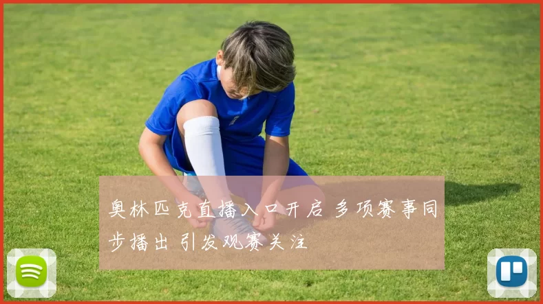 奥林匹克直播入口开启 多项赛事同步播出 引发观赛关注