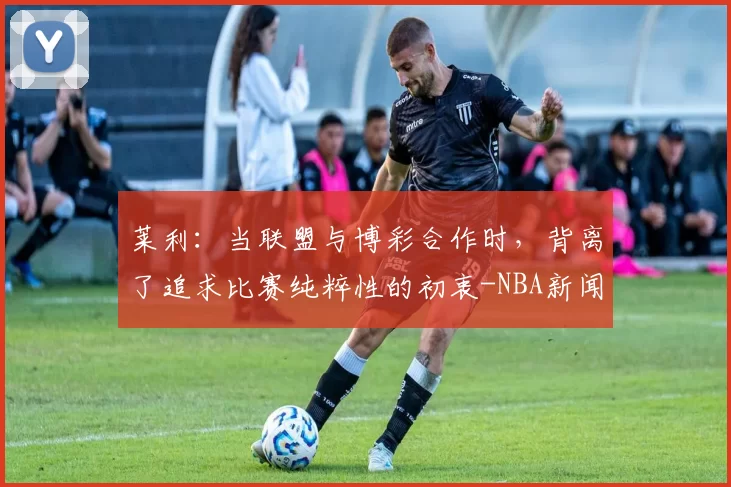 莱利：当联盟与博彩合作时，背离了追求比赛纯粹性的初衷-NBA新闻