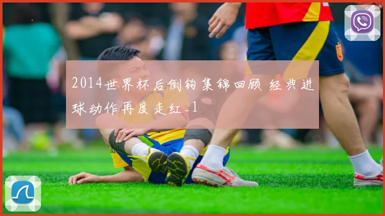 2014世界杯后倒钩集锦回顾 经典进球动作再度走红_1