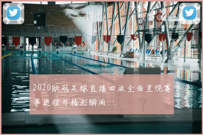 2020欧冠足球直播回放全面呈现赛事进程与精彩瞬间