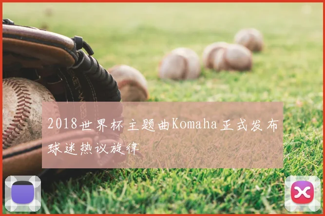 2018世界杯主题曲Komaha正式发布球迷热议旋律
