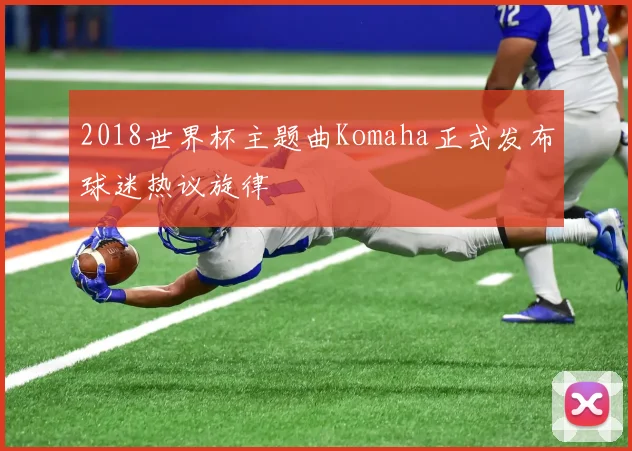 2018世界杯主题曲Komaha正式发布球迷热议旋律