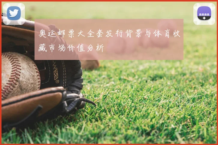 奥运邮票大全套发行背景与体育收藏市场价值分析